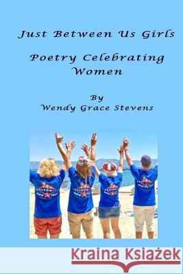 Just Between Us Girls: Poetry Celebrating Women Wendy Grace Stevens 9781945526251 I Street Press - książka