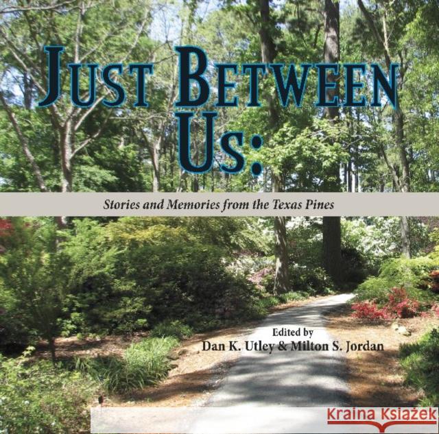Just Between Us: Stories and Memories from the Texas Pines Utley, Dan K. 9781936205783 Stephen F. Austin University Press - książka
