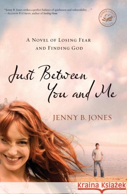 Just Between You and Me: A Novel of Losing Fear and Finding God Jenny B. Jones 9781595548511 Thomas Nelson Publishers - książka