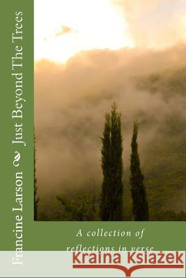 Just Beyond The Trees: A collection of reflections in verse Larson, Francine Coleman 9781501043642 Createspace - książka