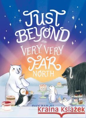 Just Beyond the Very, Very Far North: A Further Story for Gentle Readers and Listeners Bar-El, Dan 9781534433441 Atheneum Books for Young Readers - książka