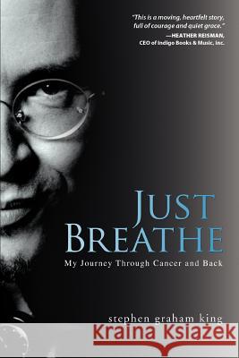 Just Breathe: My Journey Through Cancer and Back King, Stephen Graham 9780595375301 iUniverse - książka