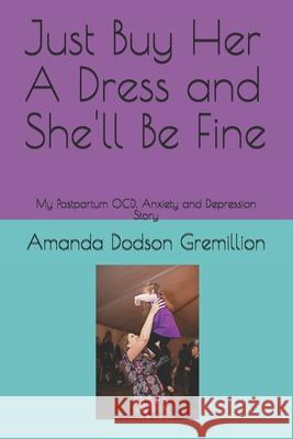 Just Buy Her A Dress and She'll Be Fine: My Postpartum OCD, Anxiety and Depression Story Amanda Dodson Gremillion 9781088520802 Independently Published - książka