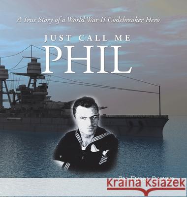 Just Call Me Phil: A True Story of a World War Ii Codebreaker Hero Don Rizzo 9781489729576 Liferich - książka