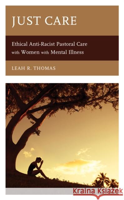 Just Care: Ethical Anti-Racist Pastoral Care with Women with Mental Illness Thomas, Leah R. 9781978701779 Fortress Academic - książka
