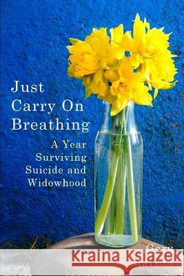 Just Carry On Breathing: A Year Surviving Suicide and Widowhood Gary Marson 9781911121084 Dark River - książka