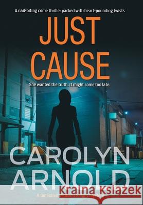 Just Cause: A nail-biting crime thriller packed with heart-pounding twists Arnold, Carolyn 9781988353111 Hibbert & Stiles Publishing Inc - książka