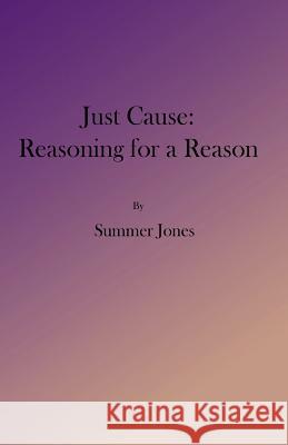 Just Cause: Reasoning for a Reason Summer Jones 9781984303837 Createspace Independent Publishing Platform - książka