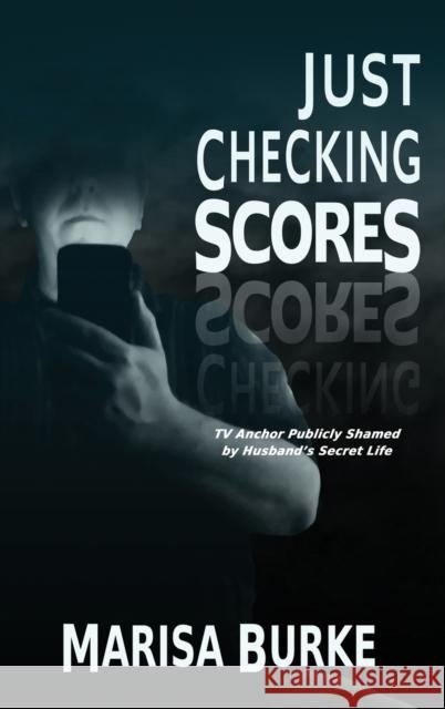 Just Checking Scores: TV Anchor Publicly Shamed by Husband's Secret Sex Life Burke, Marisa 9781685131388 Black Rose Writing - książka