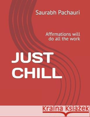 Just Chill: Affirmations will do all the work Saurabh Pachauri   9798387003608 Independently Published - książka