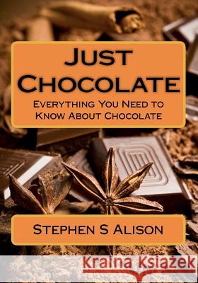 Just Chocolate: Everything You Need to Know About Chocolate Alison, Stephen S. 9781481179447 Createspace - książka