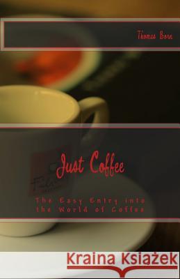 Just Coffee: The Easy Entry into the World of Coffee Thomas Born 9781511834827 Createspace Independent Publishing Platform - książka