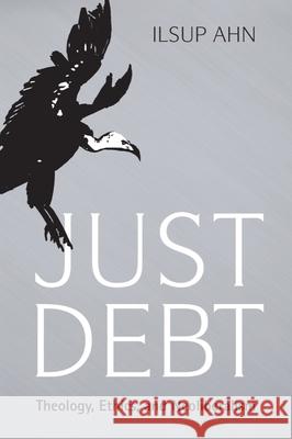 Just Debt: Theology, Ethics, and Neoliberalism Ilsup Ahn 9781481306928 Baylor University Press - książka