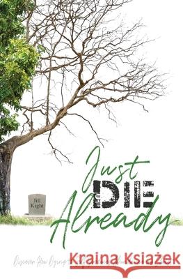 Just Die Already: Discover How Dying to Self Produces Abundance in Christ Jill R. Kight Pam Lagomarsino Brandon Kight 9781735227115 Jill Kight - książka