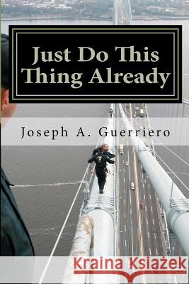 Just Do This Thing Already MR Joseph a. Guerriero 9781481860819 Createspace - książka
