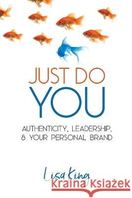 Just Do You: Authenticity, Leadership, and Your Personal Brand Lisa a King 9781989059357 Ingenium Books - książka