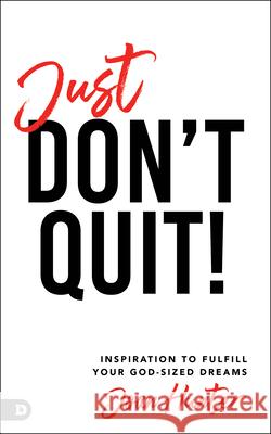 Just Don't Quit!: Inspiration to Fulfill Your God-Sized Dreams Hunter, Joan 9780768457469 Destiny Image Incorporated - książka