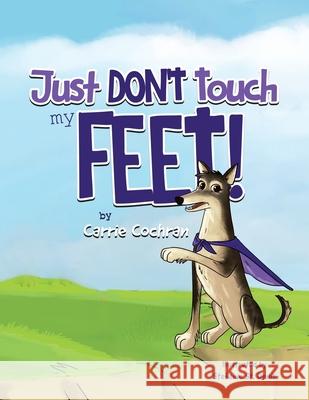 Just Don't Touch My Feet! Carrie Cochran Stefanie S 9781779416858 Tellwell Talent - książka