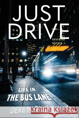 Just Drive: Life in the Bus Lane Deke N. Blue 9780999486771 Just Zakanna Productions Inc. - książka