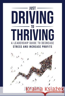 Just Driving to Thriving: A Leadership Guide to Decrease Stress and Increase Profits Jeff Sitt 9781989840337 Big Moose Publishing - książka