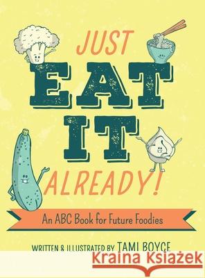 Just Eat It Already!: An ABC Book for Future Foodies Tami Boyce 9781736158616 Tami Boyce Design - książka