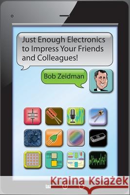 Just Enough Electronics to Impress Your Friends and Colleagues Bob Zeidman 9780970227645 Swiss Creek Publications - książka