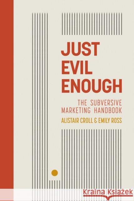 Just Evil Enough: A Playbook for Subversive Marketing Alistair Croll 9781916797666 Whitefox Publishing Ltd - książka