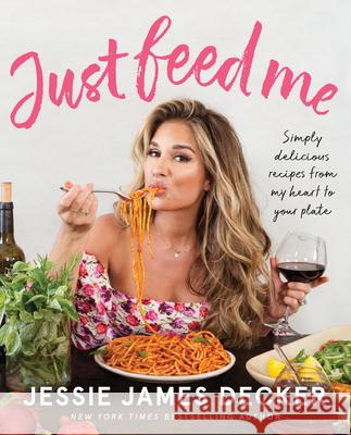 Just Feed Me: Simply Delicious Recipes from My Heart to Your Plate Decker, Jessie James 9780062948205 Dey Street Books - książka