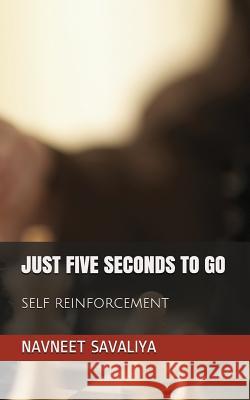 Just Five Seconds to Go: Self Reinforcement Kruti Savaliya Navneet Savaliya 9781521271575 Independently Published - książka