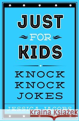 Just for Kids Knock Knock Jokes Jessica Jacobs 9781540596185 Createspace Independent Publishing Platform - książka