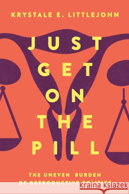 Just Get on the Pill: The Uneven Burden of Reproductive Politics Krystale E. Littlejohn 9780520307452 University of California Press - książka