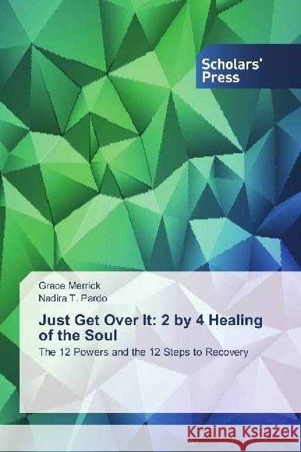 Just Get Over It: 2 by 4 Healing of the Soul : The 12 Powers and the 12 Steps to Recovery Merrick, Grace; Pardo, Nadira T. 9783330651524 Scholar's Press - książka