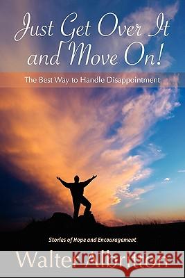 Just Get Over It And Move On!: The Best Way to Handle Disappointment Albritton, Walter 9781453657270 Createspace - książka