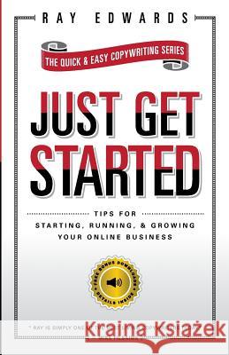 Just Get Started: Tips for Starting, Running, and Growing Your Online Business Ray Edwards 9781500989590 Createspace Independent Publishing Platform - książka