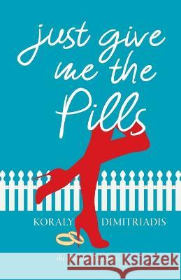 Just Give Me The Pills Koraly Dimitriadis Rosie G 9780987277787 Outside the Box Press - książka