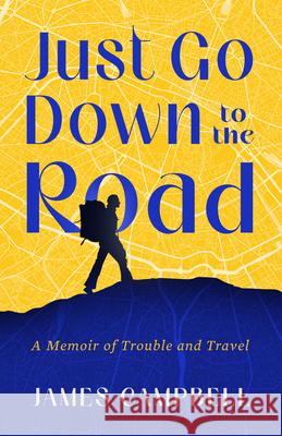 Just Go Down to the Road: A Memoir of Trouble and Travel Campbell, James 9781589881648 Paul Dry Books - książka