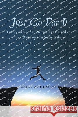 Just Go for It: Choosing Faith When Fear Begins to Overwhelm Your Life Caleb Anderson 9781664283213 WestBow Press - książka