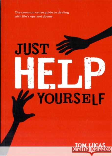 Just Help Yourself: The Common Sense Guide to Dealing with Life's Ups and Downs Tom Lucas 9781906316839 Hothive Books - książka