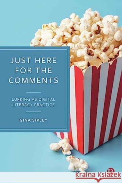 Just Here for the Comments: Lurking as Digital Literacy Practice Gina (SUNY Nassau Community College) Sipley 9781529227284 Bristol University Press - książka