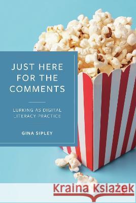 Just Here for the Comments: Lurking as Literacy Practice Gina Sipley 9781529227277 Bristol University Press - książka