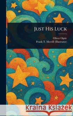 Just His Luck Oliver Optic Frank T. Merrill 9781025247274 Anson Street Press - książka