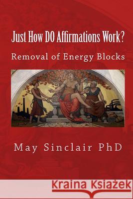 Just How DO Affirmations Work?: Removal of Energy Blocks Sinclair Phd, May 9781449933975 Createspace - książka