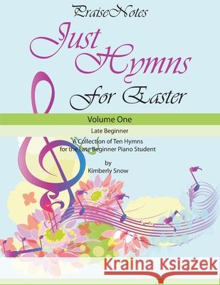 Just Hymns for Easter: A Collection of Ten Hymns for the Late Beginner Piano Student Kurt Snow, Kimberly Rene Snow 9781545367544 Createspace Independent Publishing Platform - książka