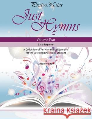 Just Hymns (Volume 2): A Collection of Ten Easy Hymns for the Early/Late Beginner Piano Student Kurt Alan Snow, Kimberly Snow 9781974293292 Createspace Independent Publishing Platform - książka