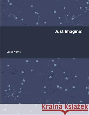 Just Imagine! Leslie Norris 9781291113440 Lulu.com - książka
