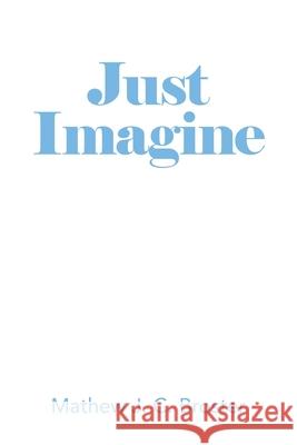 Just Imagine Mathew J C Broster 9781664104259 Xlibris Au - książka