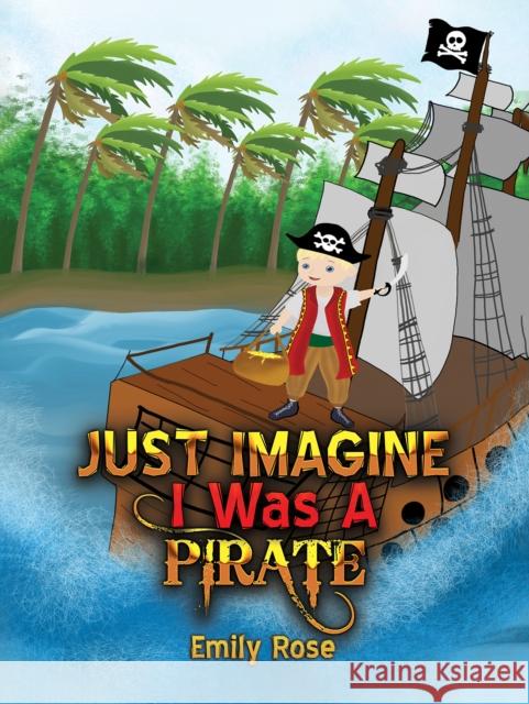 Just Imagine I Was A Pirate Emily Rose 9781035807901 Austin Macauley - książka