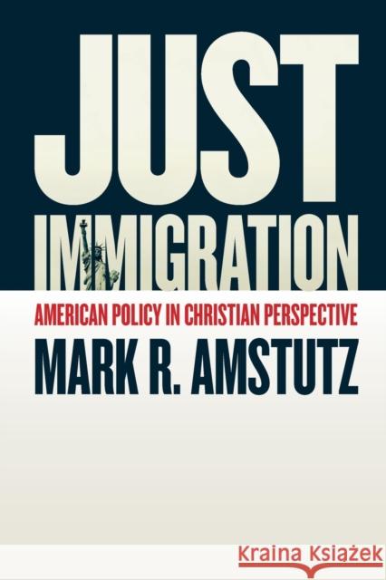 Just Immigration: American Policy in Christian Perspective Mark R. Amstutz 9780802874849 William B. Eerdmans Publishing Company - książka