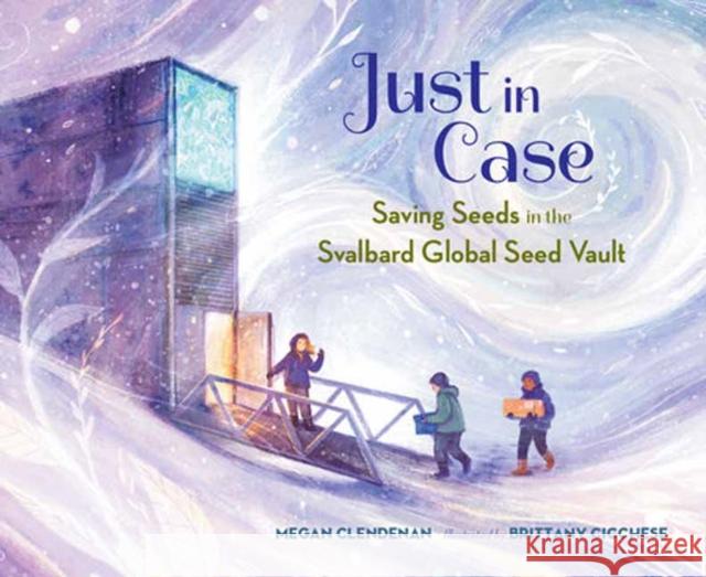 Just in Case: Saving Seeds in the Svalbard Global Seed Vault Brittany Cicchese 9781623544805 Charlesbridge Publishing - książka