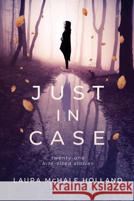 Just In Case: Twenty-one Bite-sized Stories Laura McHale Holland 9781733668309 Wordforest - książka